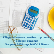 Вебинар "KPI-управление в ритейле: торговля и сетевой общепит"  05.04.2018
